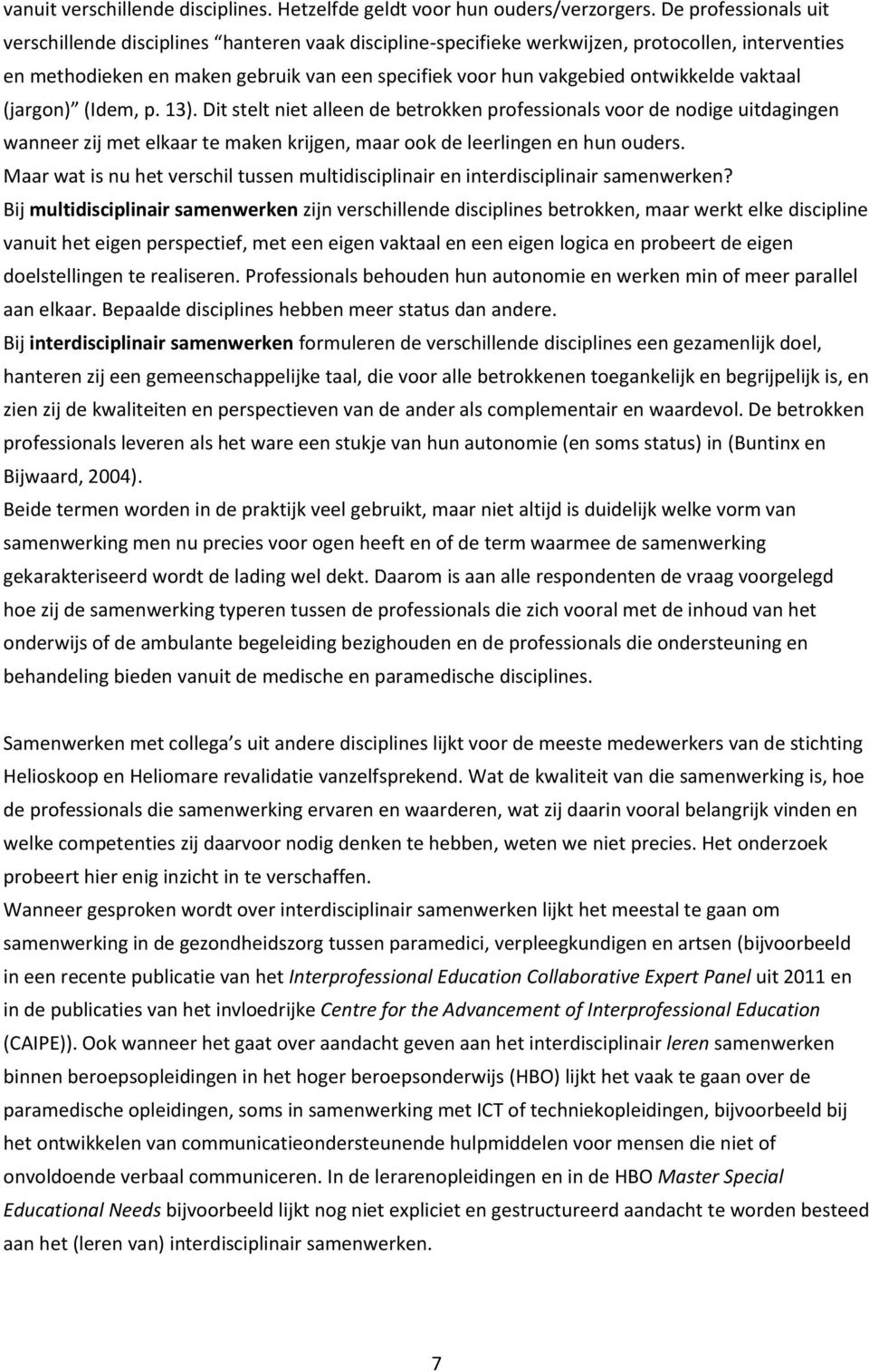 ontwikkelde vaktaal (jargon) (Idem, p. 13). Dit stelt niet alleen de betrokken professionals voor de nodige uitdagingen wanneer zij met elkaar te maken krijgen, maar ook de leerlingen en hun ouders.