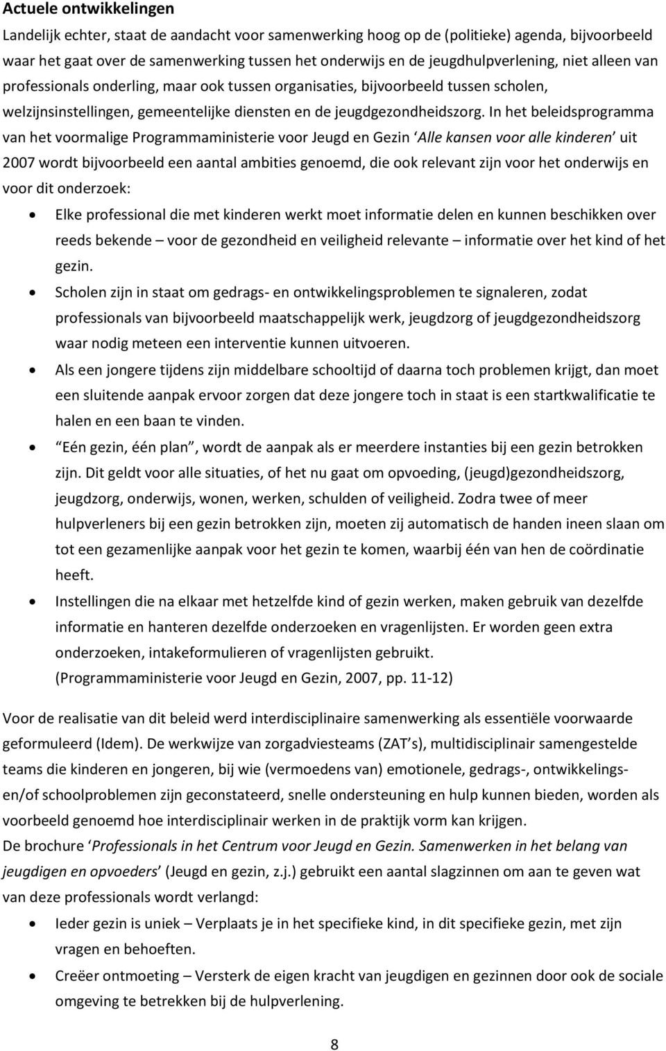 In het beleidsprogramma van het voormalige Programmaministerie voor Jeugd en Gezin Alle kansen voor alle kinderen uit 2007 wordt bijvoorbeeld een aantal ambities genoemd, die ook relevant zijn voor