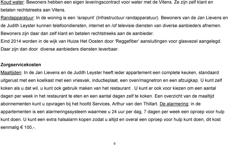 Bewoners van de Jan Lievens en de Judith Leyster kunnen telefoondiensten, internet en /of televisie diensten van diverse aanbieders afnemen.
