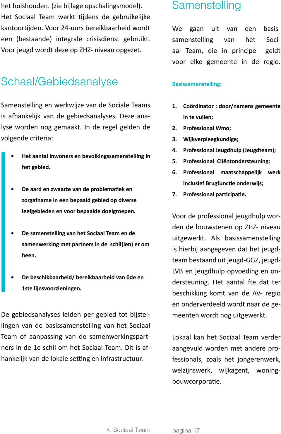 Basissamenstelling: Samenstelling en werkwijze van de Sociale Teams is afhankelijk van de gebiedsanalyses. Deze analyse worden nog gemaakt.