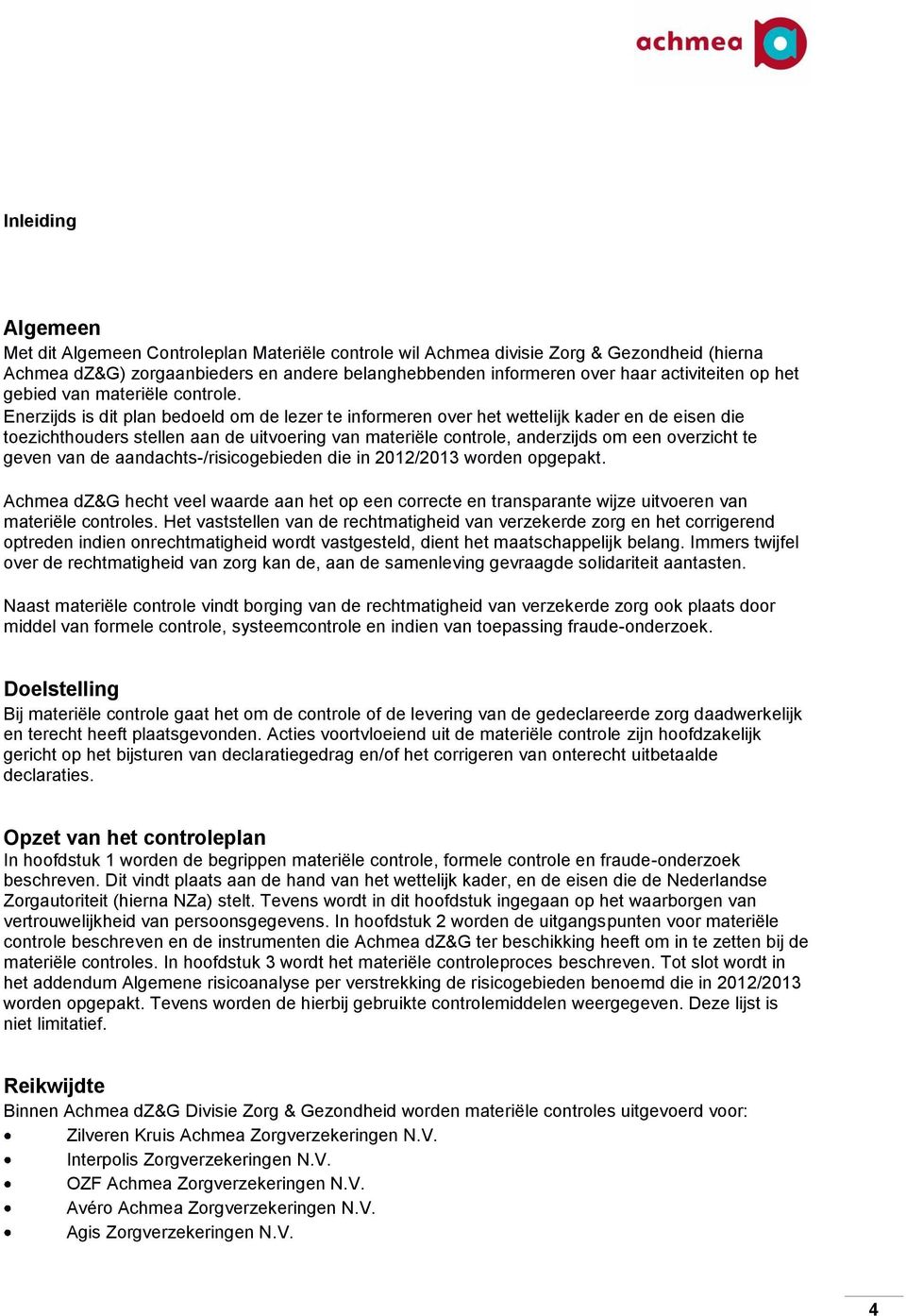 Enerzijds is dit plan bedoeld om de lezer te informeren over het wettelijk kader en de eisen die toezichthouders stellen aan de uitvoering van materiële controle, anderzijds om een overzicht te geven