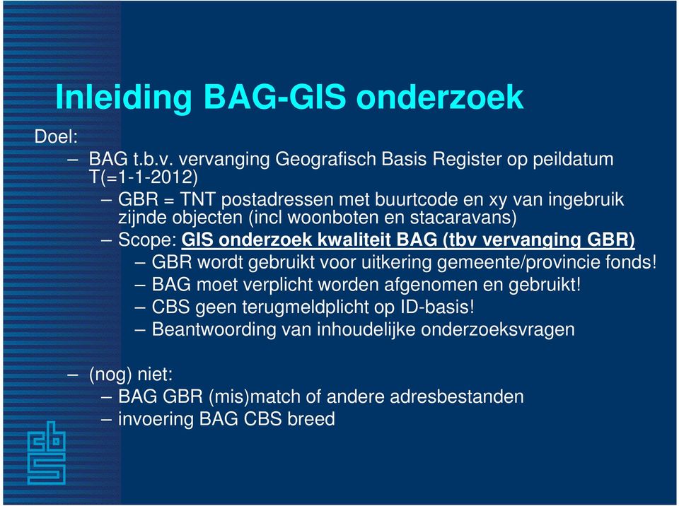 objecten (incl woonboten en stacaravans) Scope: GIS onderzoek kwaliteit BAG (tbv vervanging GBR) GBR wordt gebruikt voor uitkering