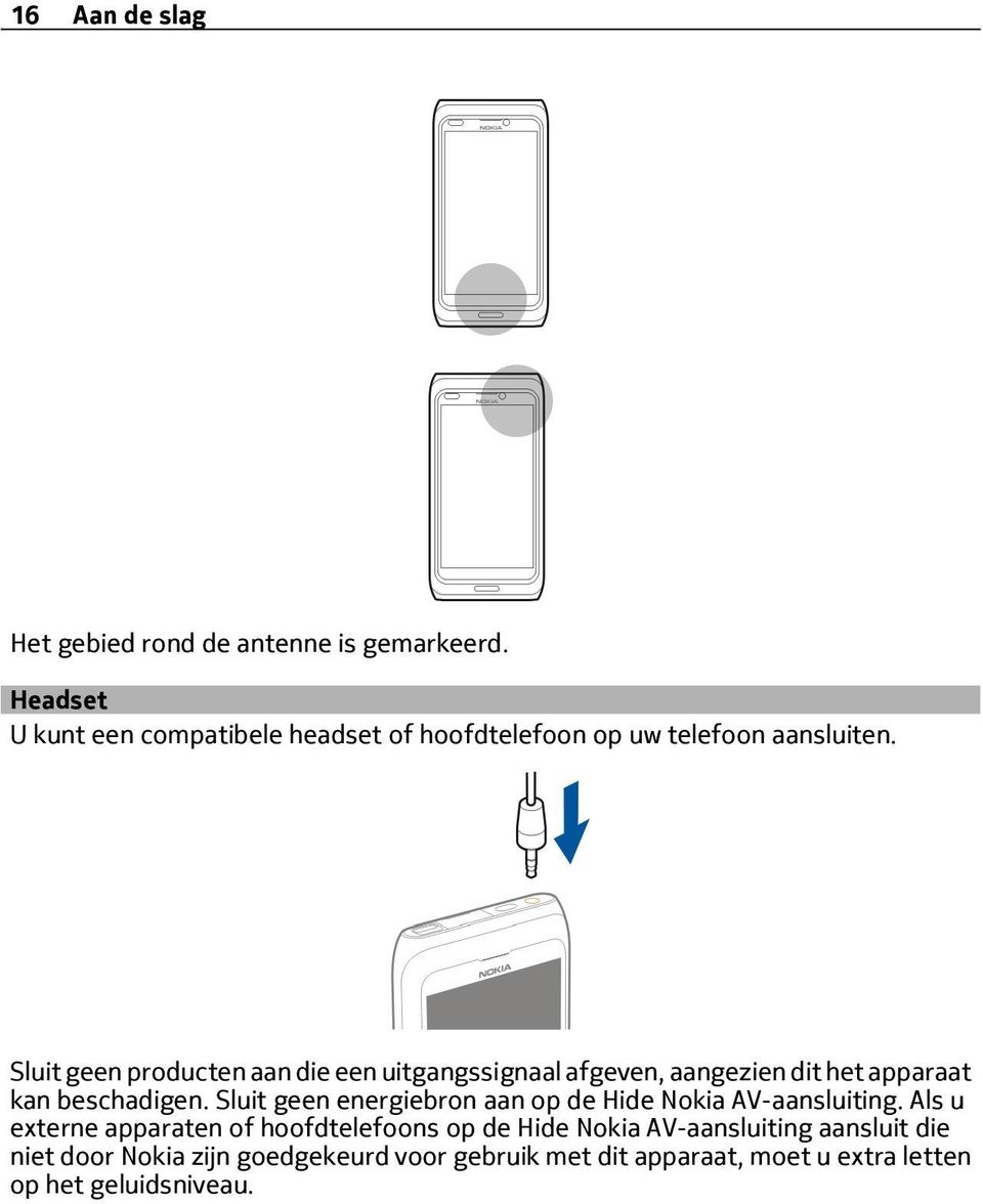 Sluit geen producten aan die een uitgangssignaal afgeven, aangezien dit het apparaat kan beschadigen.