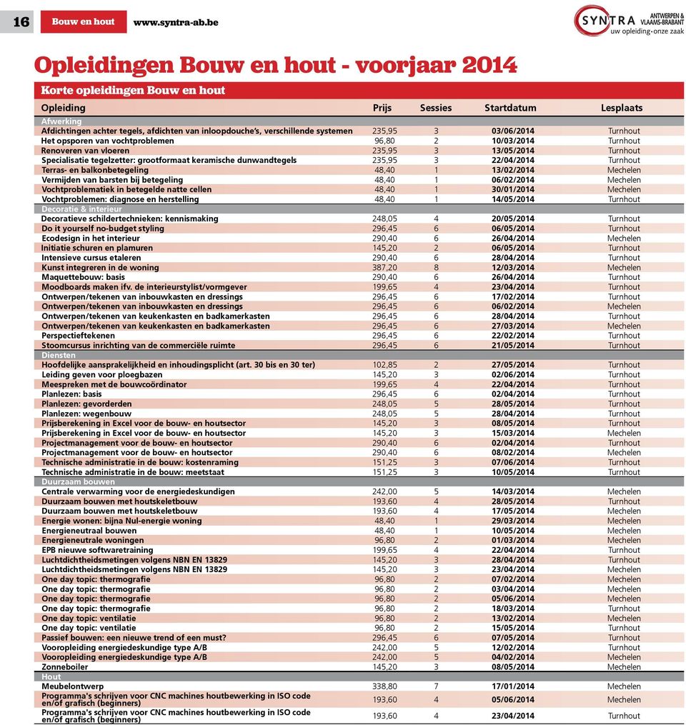 verschillende systemen 235,95 3 03/06/2014 Turnhout Het opsporen van vochtproblemen 96,80 2 10/03/2014 Turnhout Renoveren van vloeren 235,95 3 13/05/2014 Turnhout Specialisatie tegelzetter: