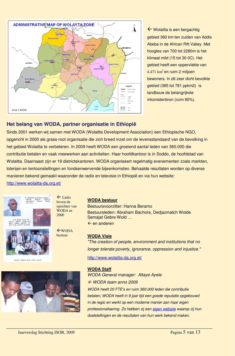 Het belang van WODA, partner organisatie in Ethiopië Sinds 2001 werken wij samen met WODA (Wolaitta Development Association) een Ethiopische NGO, opgericht in 2000 als grass-root organisatie die zich