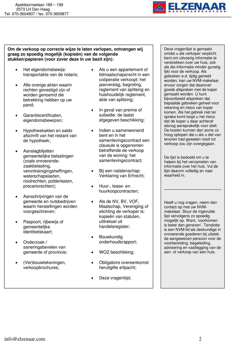 afschrift van het restant van de hypotheek; Aanslagbiljetten gemeentelijke belastingen (zoals onroerendezaakbelasting, verontreinigingsheffingen, waterschapslasten, rioolrechten, polderlasten,