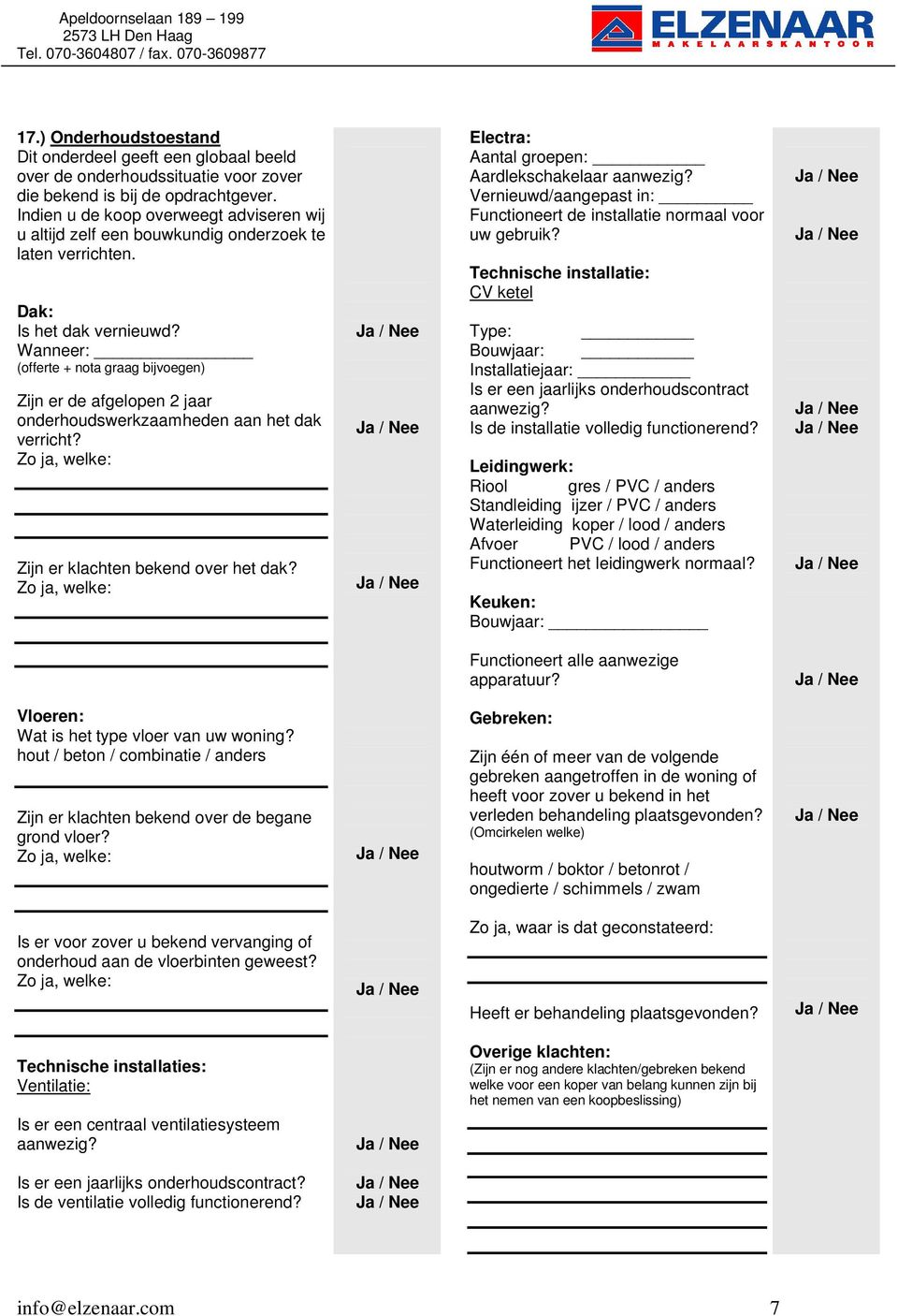 Wanneer: (offerte + nota graag bijvoegen) Zijn er de afgelopen 2 jaar onderhoudswerkzaamheden aan het dak verricht? Zijn er klachten bekend over het dak?