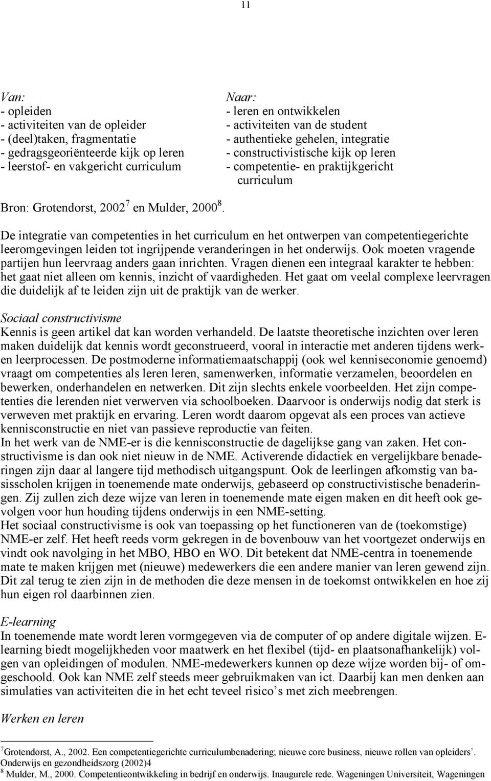 De integratie van competenties in het curriculum en het ontwerpen van competentiegerichte leeromgevingen leiden tot ingrijpende veranderingen in het onderwijs.