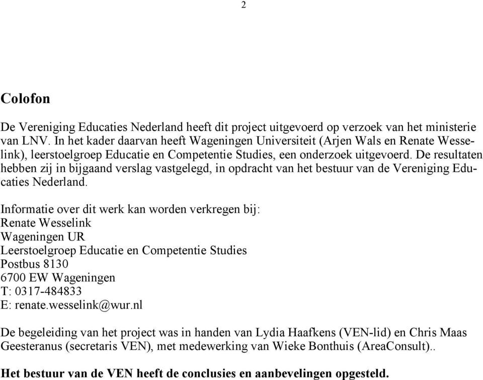 De resultaten hebben zij in bijgaand verslag vastgelegd, in opdracht van het bestuur van de Vereniging Educaties Nederland.