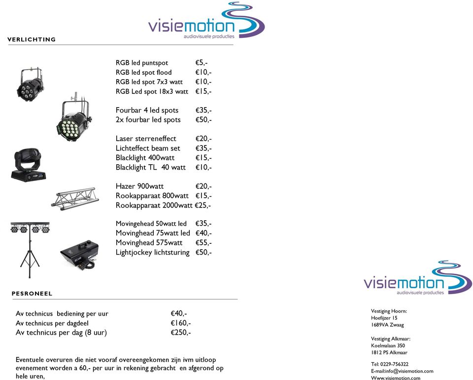 Movinghead 575watt 55,- Lightjockey lichtsturing 50,- PESRONEEL Av technicus bediening per uur 40,- Av technicus per dagdeel 160,- Av technicus per dag (8 uur) 250,- Eventuele overuren die niet