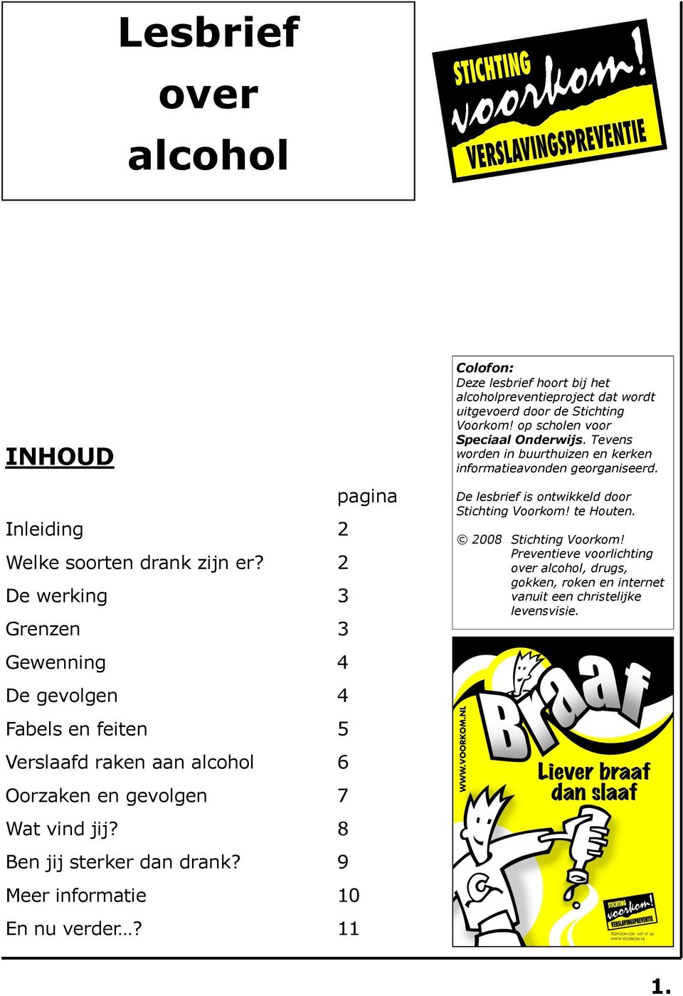 9 Meer informatie 10 En nu verder? 11 Colofon: Deze lesbrief hoort bij het alcoholpreventieproject dat wordt uitgevoerd door de Stichting Voorkom!
