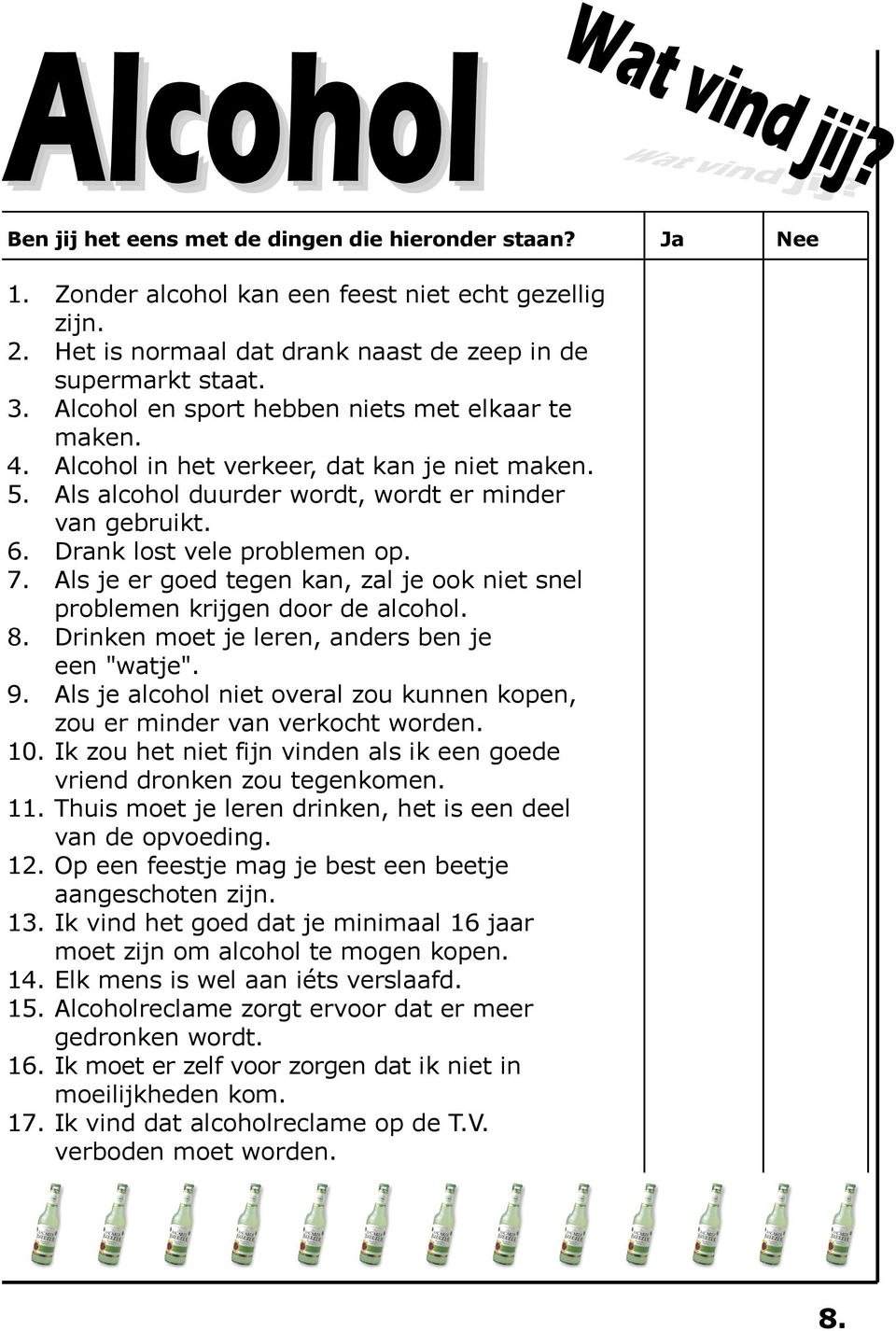 Als je er goed tegen kan, zal je ook niet snel problemen krijgen door de alcohol. 8. Drinken moet je leren, anders ben je een "watje". 9.