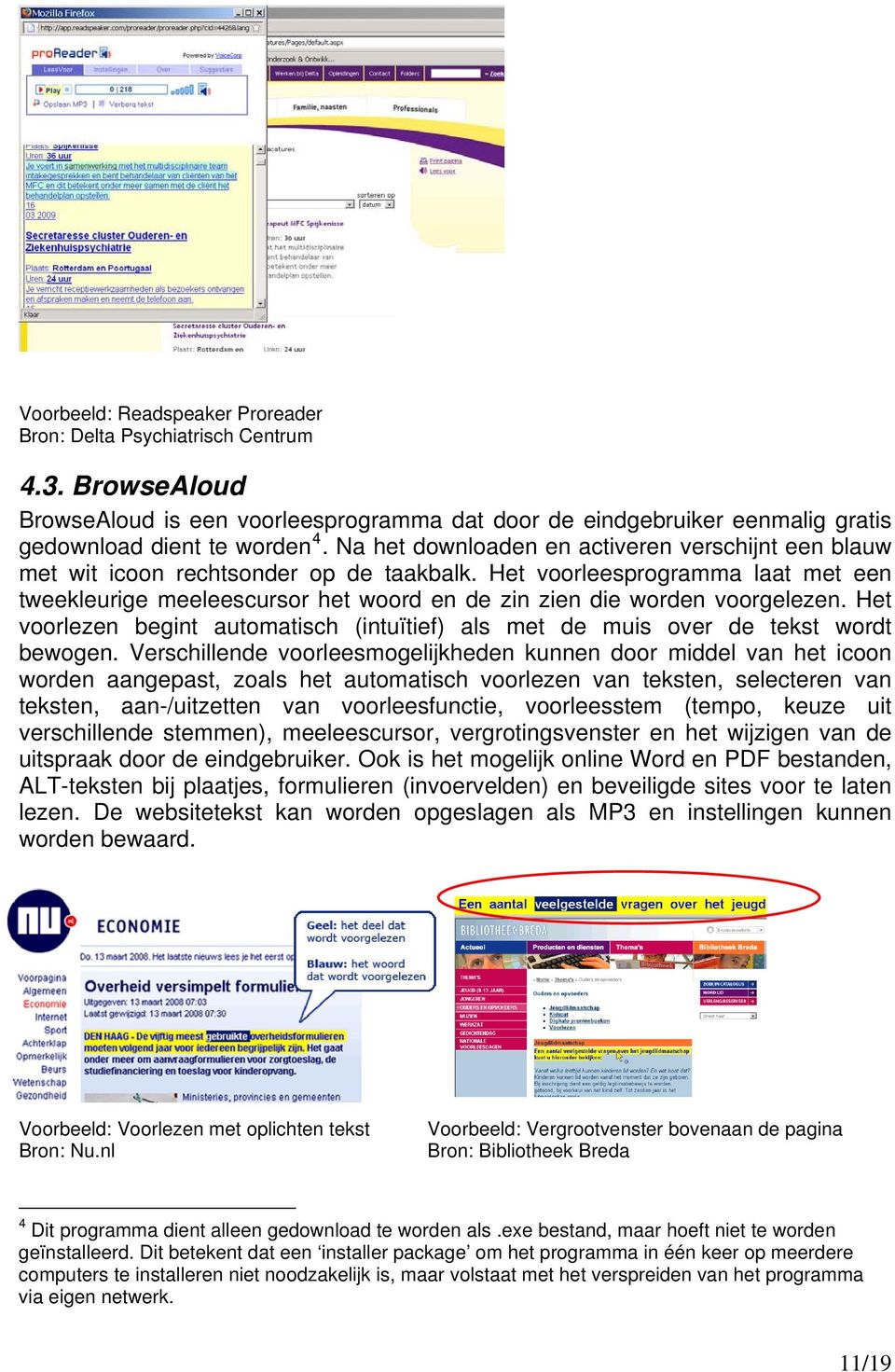 Het voorleesprogramma laat met een tweekleurige meeleescursor het woord en de zin zien die worden voorgelezen. Het voorlezen begint automatisch (intuïtief) als met de muis over de tekst wordt bewogen.