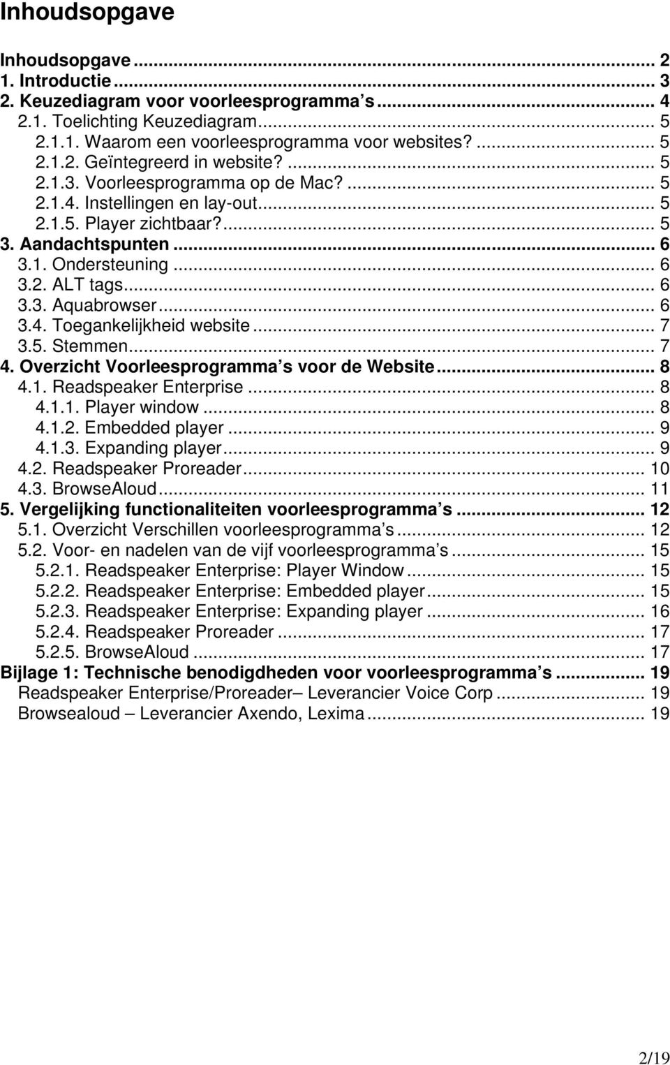 .. 6 3.4. Toegankelijkheid website... 7 3.5. Stemmen... 7 4. Overzicht Voorleesprogramma s voor de Website... 8 4.1. Readspeaker Enterprise... 8 4.1.1. Player window... 8 4.1.2. Embedded player... 9 4.