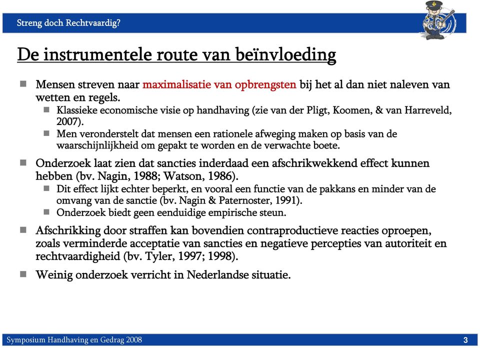 Men veronderstelt dat mensen een rationele afweging maken op basis van de waarschijnlijkheid om gepakt te worden en de verwachte boete.