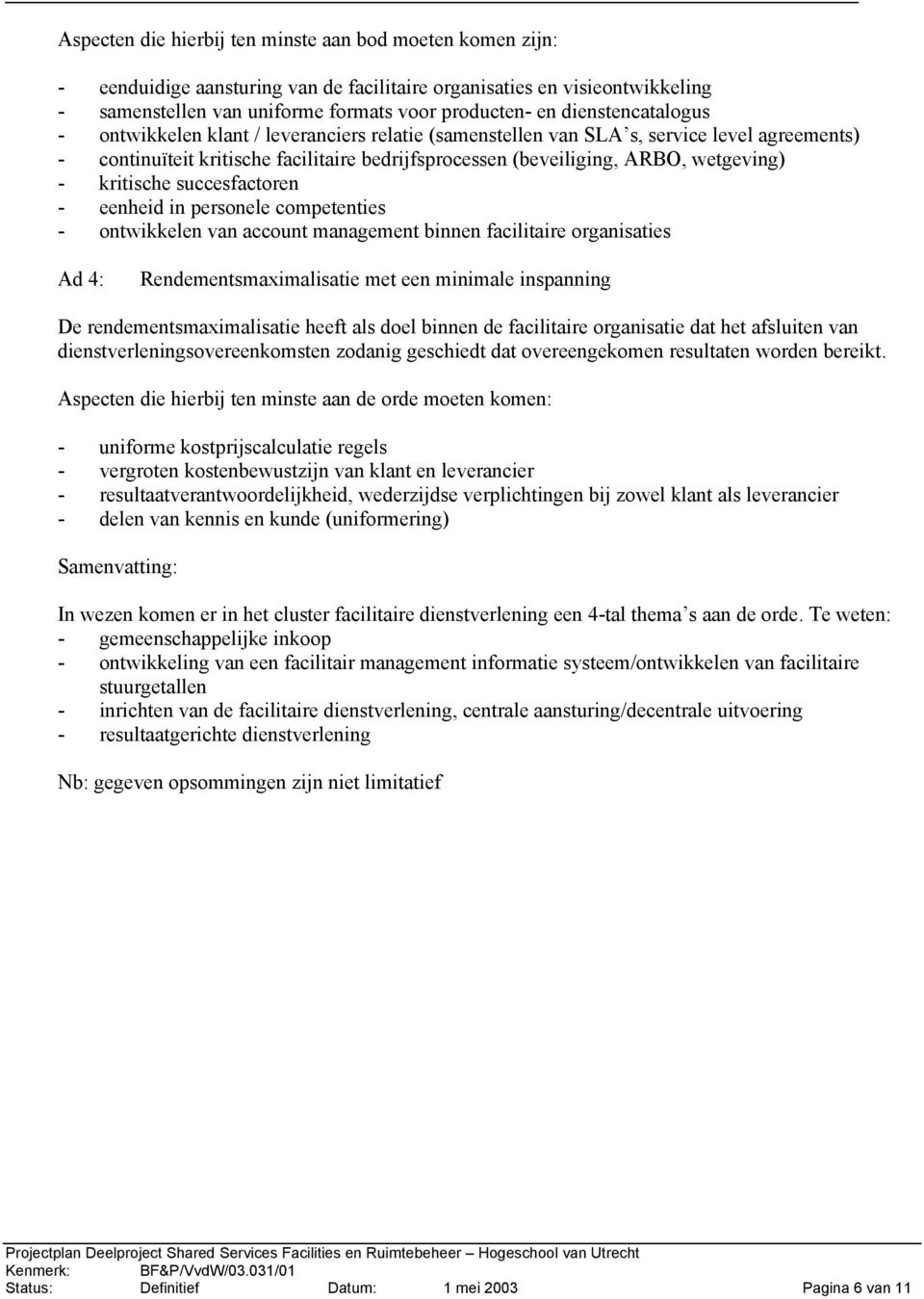 kritische succesfactoren - eenheid in personele competenties - ontwikkelen van account management binnen facilitaire organisaties Ad 4: Rendementsmaximalisatie met een minimale inspanning De