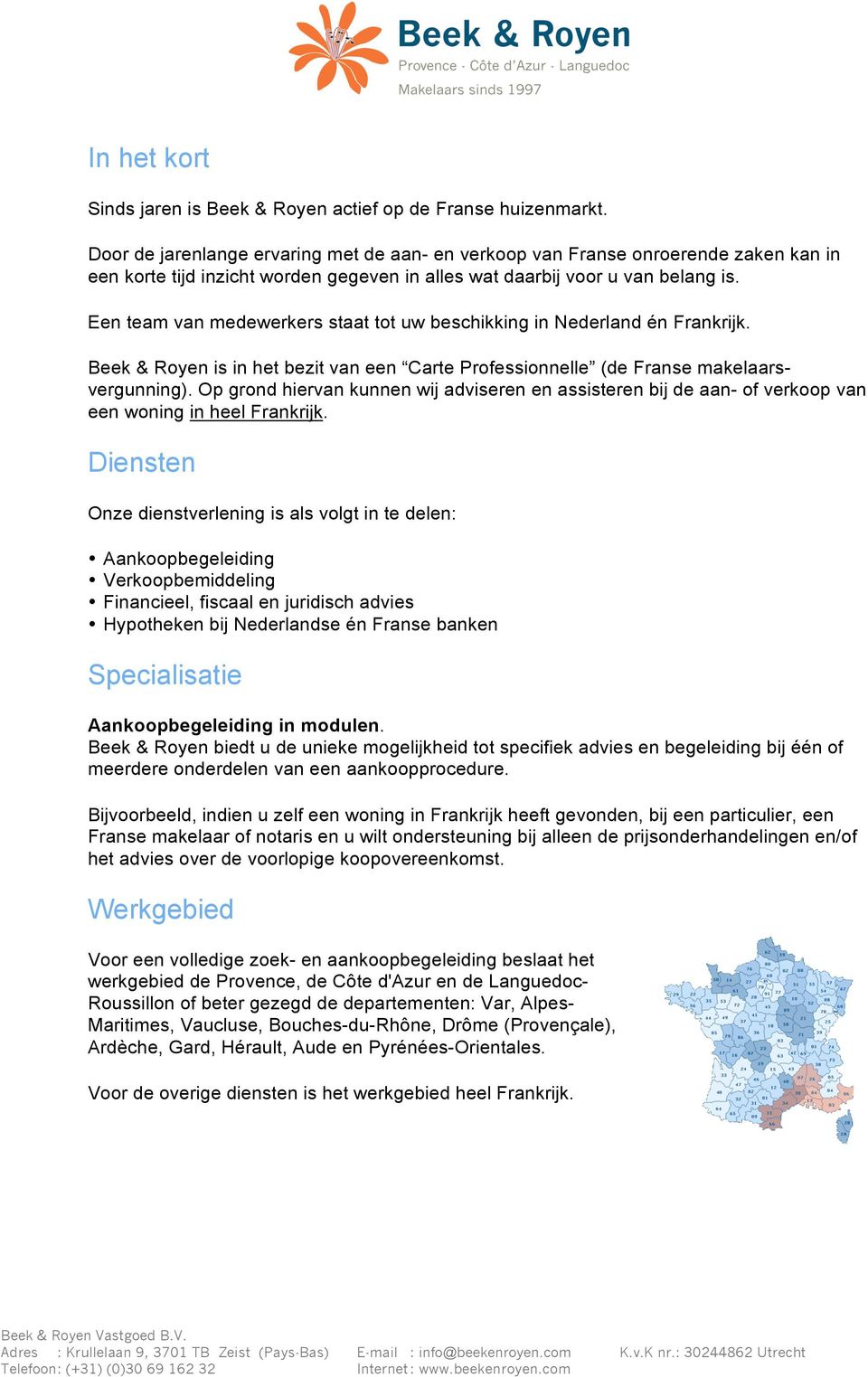 Een team van medewerkers staat tot uw beschikking in Nederland én Frankrijk. Beek & Royen is in het bezit van een Carte Professionnelle (de Franse makelaarsvergunning).