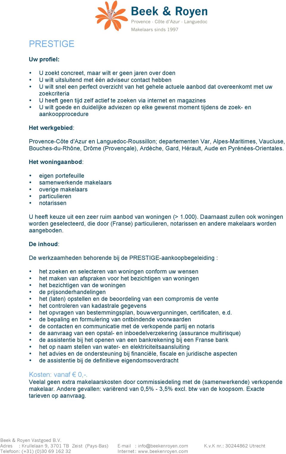 werkgebied: Provence-Côte d'azur en Languedoc-Roussillon; departementen Var, Alpes-Maritimes, Vaucluse, Bouches-du-Rhône, Drôme (Provençale), Ardèche, Gard, Hérault, Aude en Pyrénées-Orientales.