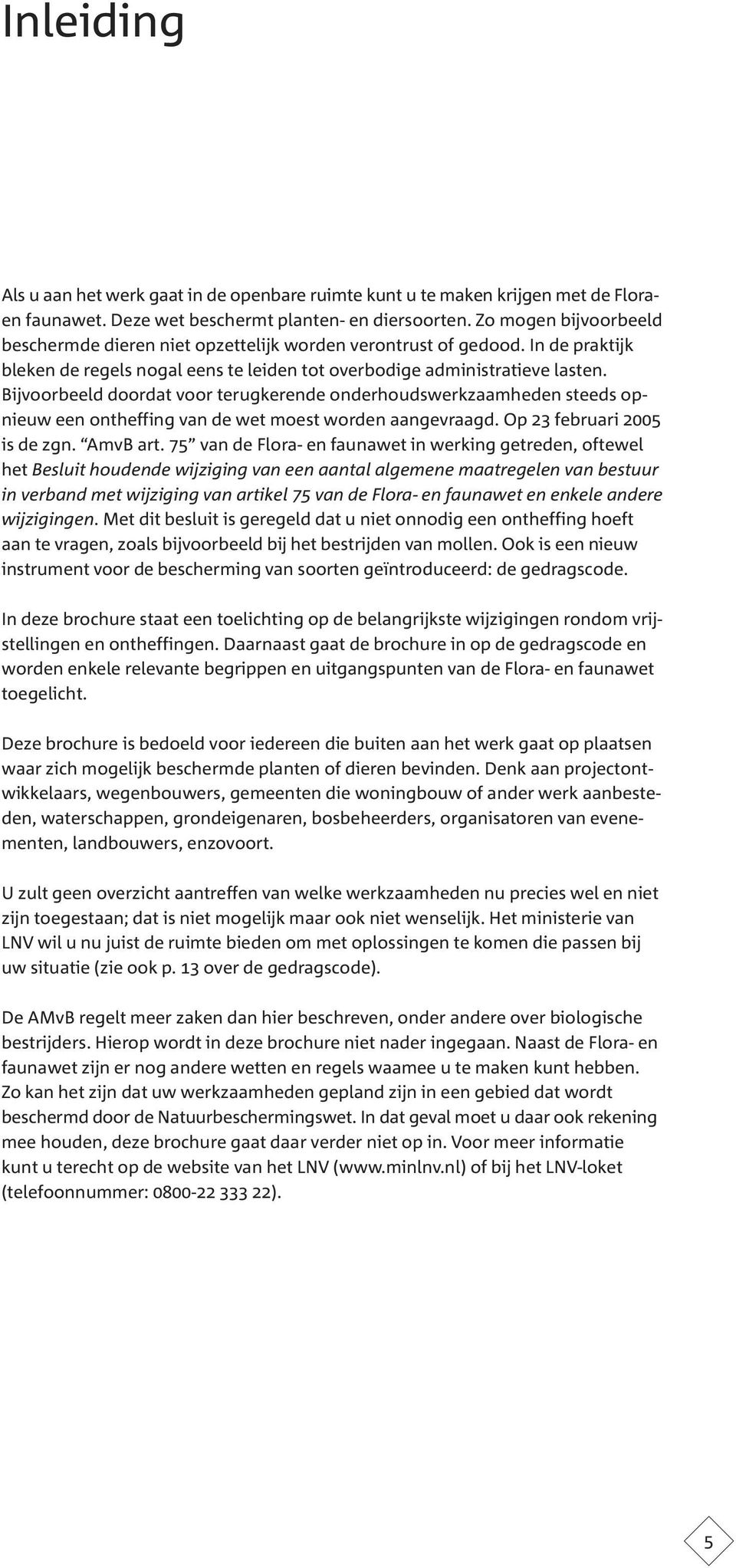 Bijvoorbeeld doordat voor terugkerende onderhoudswerkzaamheden steeds opnieuw een ontheffing van de wet moest worden aangevraagd. Op 23 februari 2005 is de zgn. AmvB art.