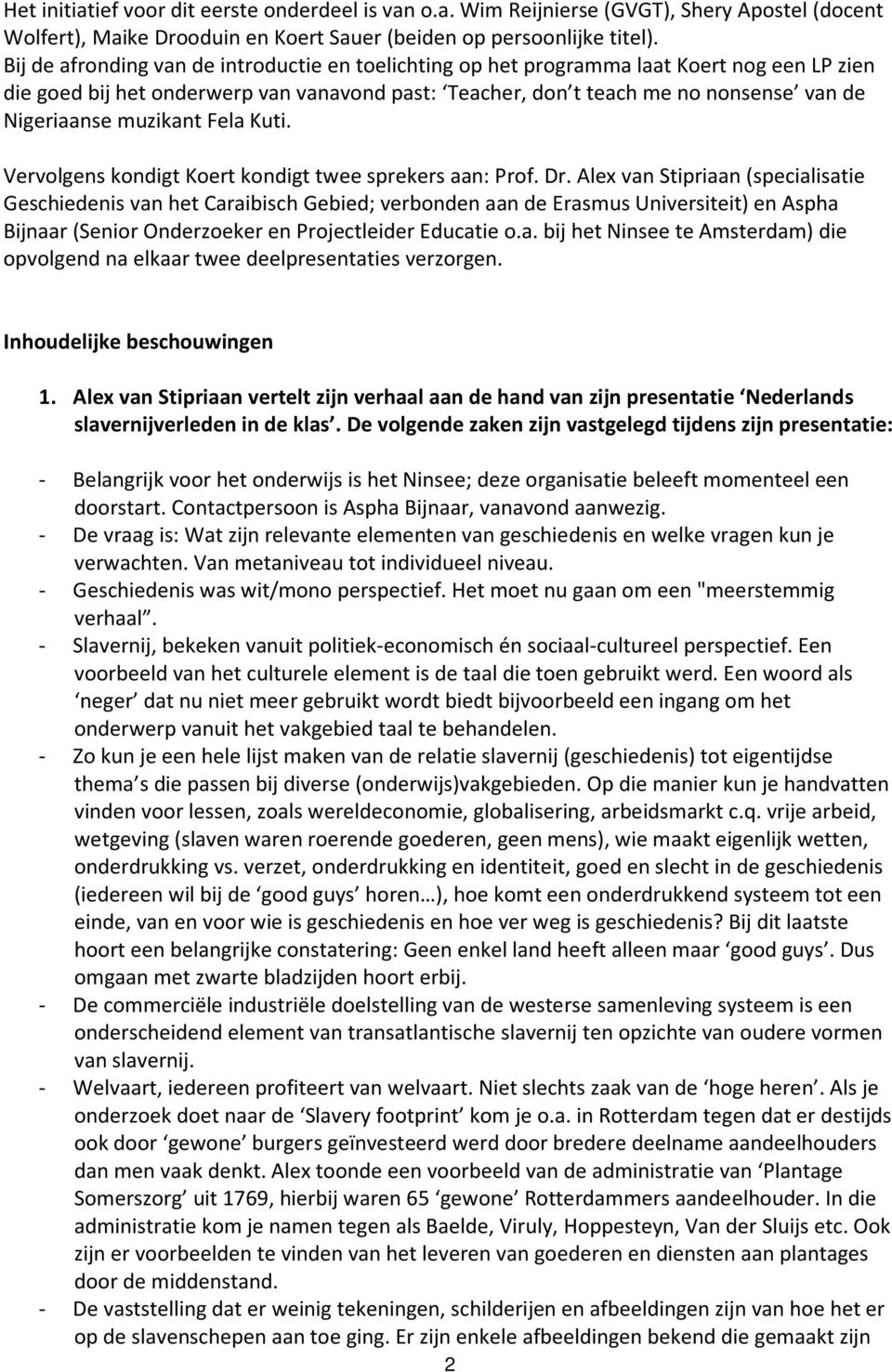 muzikant Fela Kuti. Vervolgens kondigt Koert kondigt twee sprekers aan: Prof. Dr.