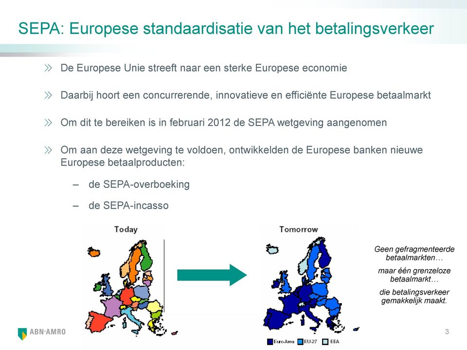 wetgeving aangenomen Om aan deze wetgeving te voldoen, ontwikkelden de Europese banken nieuwe Europese betaalproducten: de