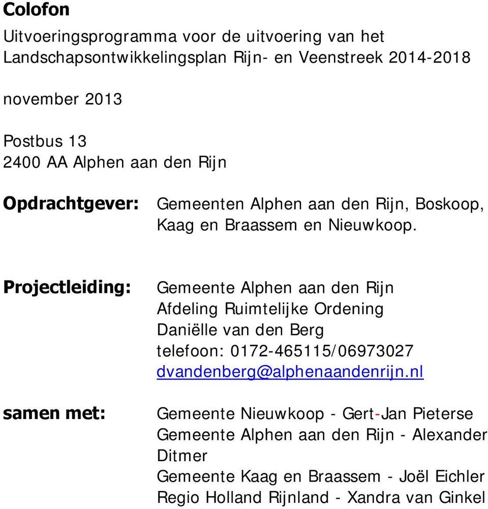Projectleiding: samen met: Gemeente Alphen aan den Rijn Afdeling Ruimtelijke Ordening Daniëlle van den Berg telefoon: 0172-465115/06973027