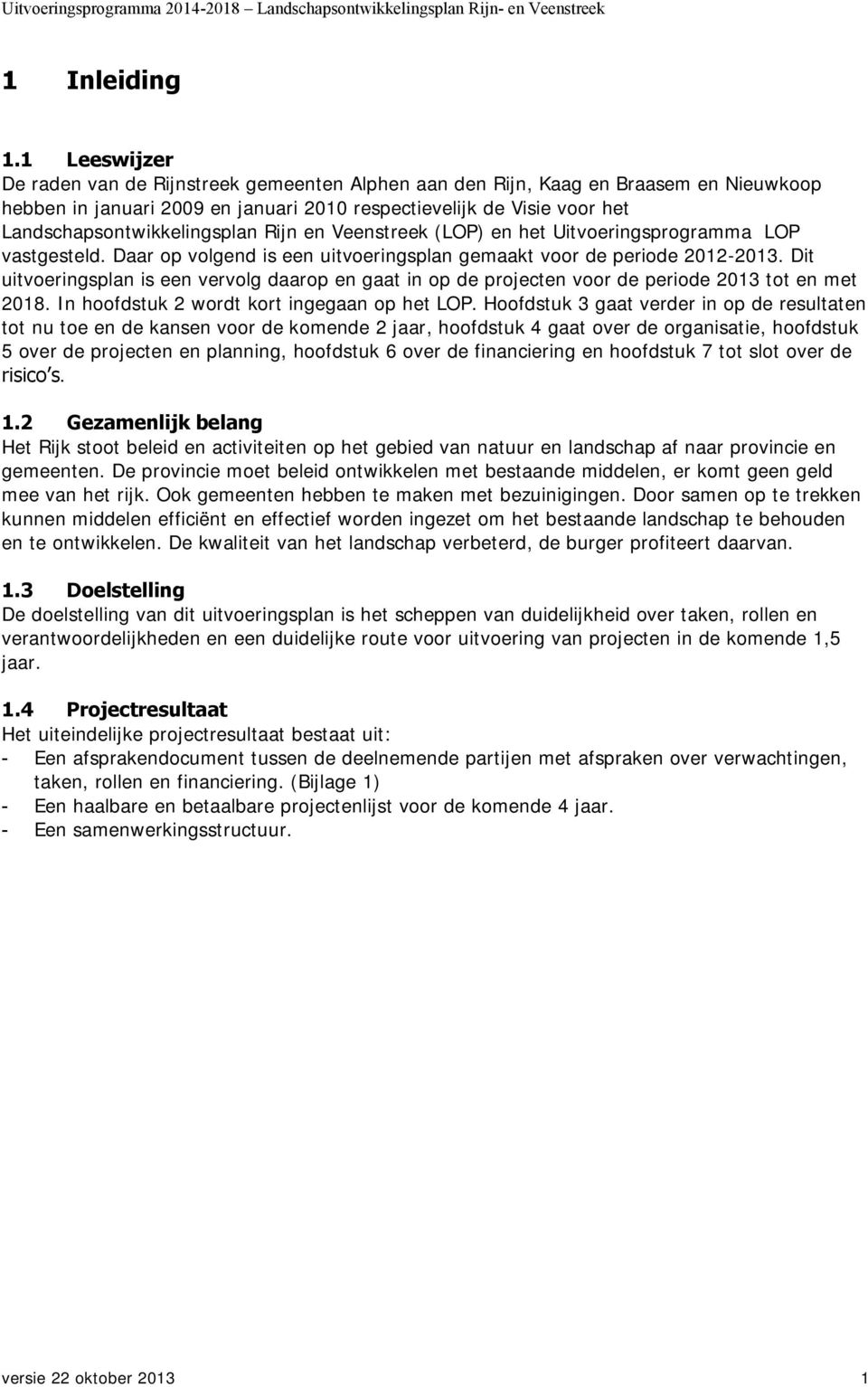 Landschapsontwikkelingsplan Rijn en Veenstreek (LOP) en het Uitvoeringsprogramma LOP vastgesteld. Daar op volgend is een uitvoeringsplan gemaakt voor de periode 2012-2013.