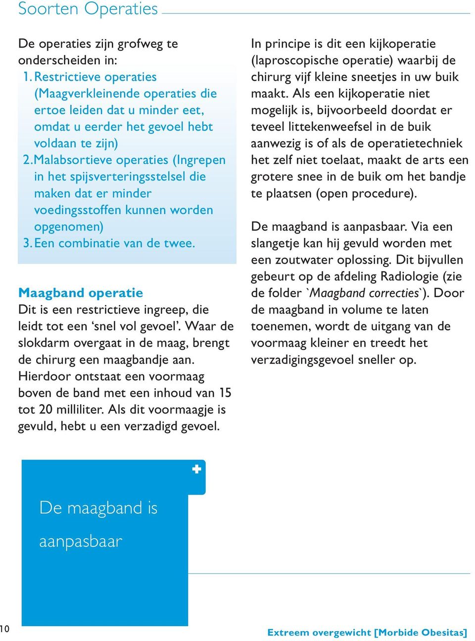 Malabsortieve operaties (Ingrepen in het spijsverteringsstelsel die maken dat er minder voedingsstoffen kunnen worden opgenomen) 3. Een combinatie van de twee.