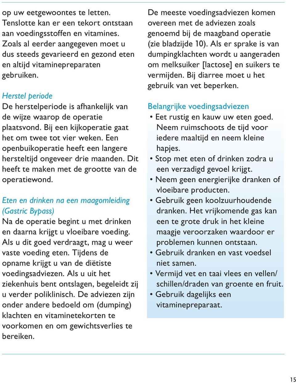 Herstel periode De herstelperiode is afhankelijk van de wijze waarop de operatie plaatsvond. Bij een kijkoperatie gaat het om twee tot vier weken.