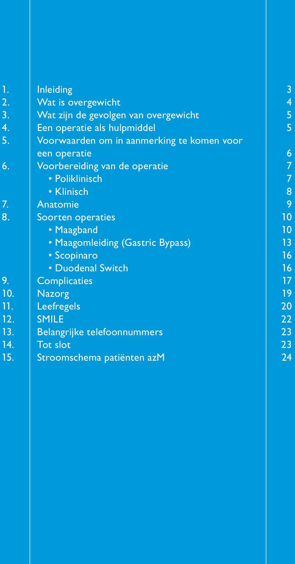 Anatomie 9 8. Soorten operaties 10 Maagband 10 Maagomleiding (Gastric Bypass) 13 Scopinaro 16 Duodenal Switch 16 9.