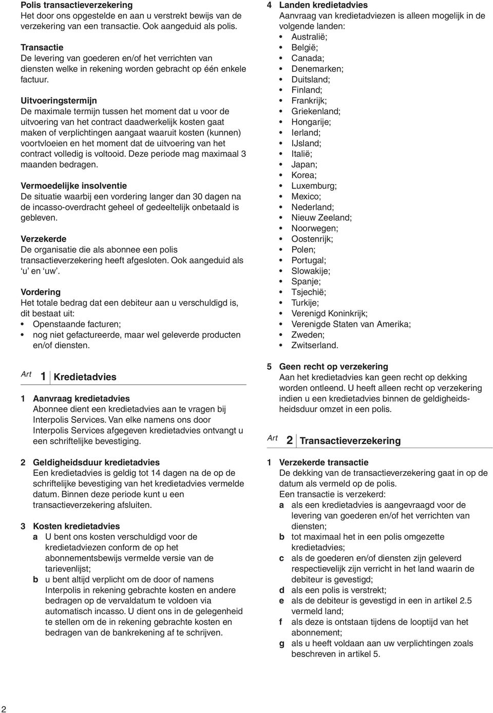 Uitvoeringstermijn De maximale termijn tussen het moment dat u voor de uitvoering van het contract daadwerkelijk kosten gaat maken of verplichtingen aangaat waaruit kosten (kunnen) voortvloeien en