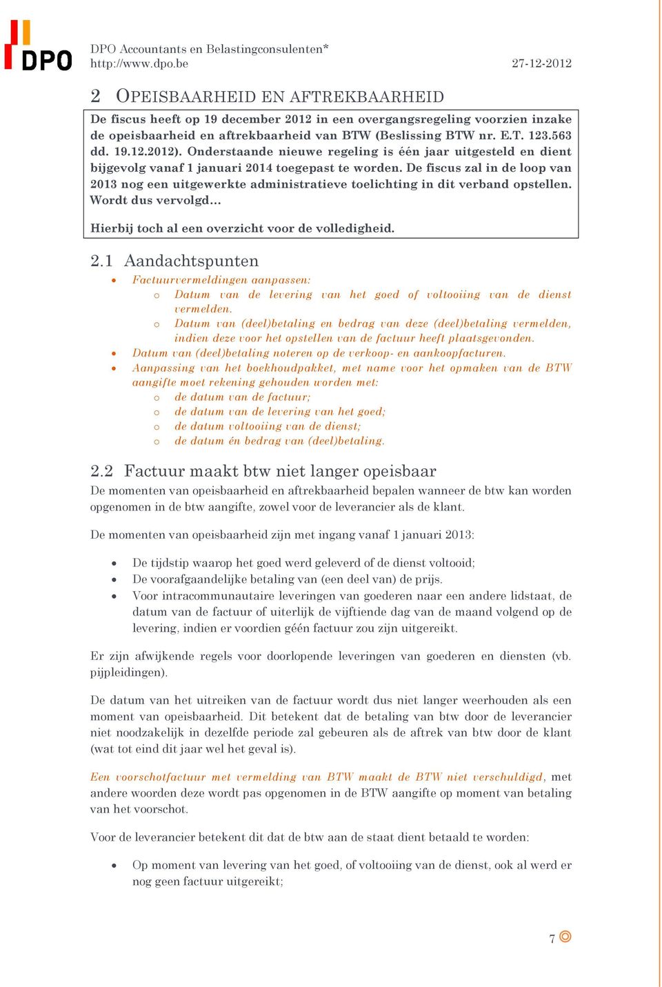 De fiscus zal in de loop van 2013 nog een uitgewerkte administratieve toelichting in dit verband opstellen. Wordt dus vervolgd Hierbij toch al een overzicht voor de volledigheid. 2.1 Aandachtspunten Factuurvermeldingen aanpassen: o Datum van de levering van het goed of voltooiing van de dienst vermelden.