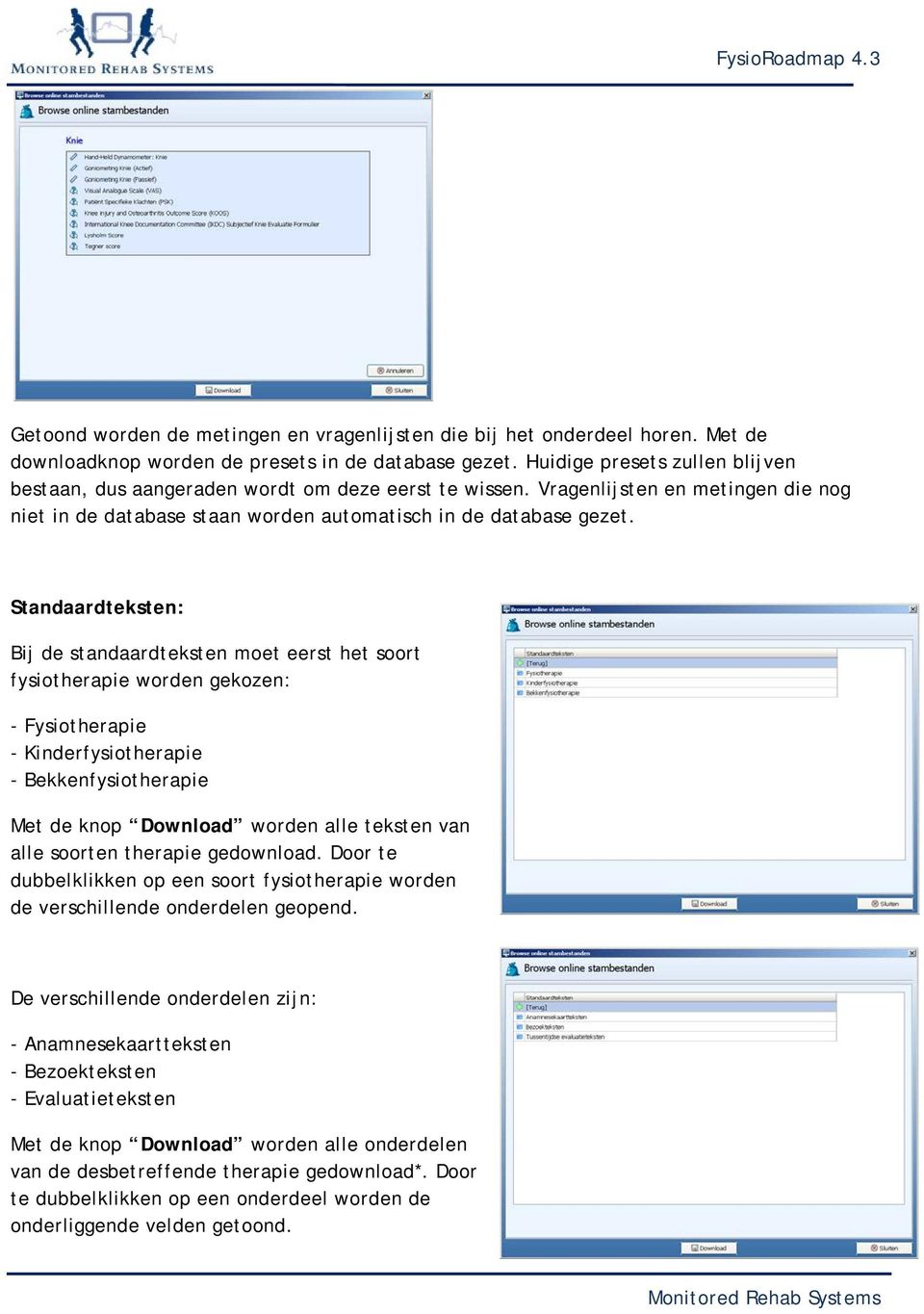 Standaardteksten: Bij de standaardteksten moet eerst het soort fysiotherapie worden gekozen: - Fysiotherapie - Kinderfysiotherapie - Bekkenfysiotherapie Met de knop Download worden alle teksten van