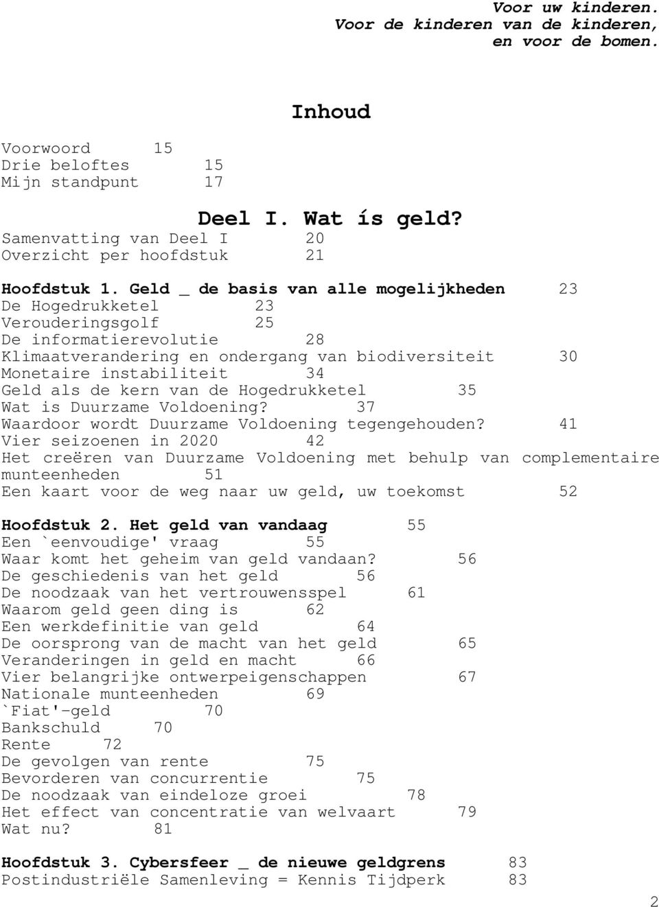 Geld _ de basis van alle mogelijkheden 23 De Hogedrukketel 23 Verouderingsgolf 25 De informatierevolutie 28 Klimaatverandering en ondergang van biodiversiteit 30 Monetaire instabiliteit 34 Geld als