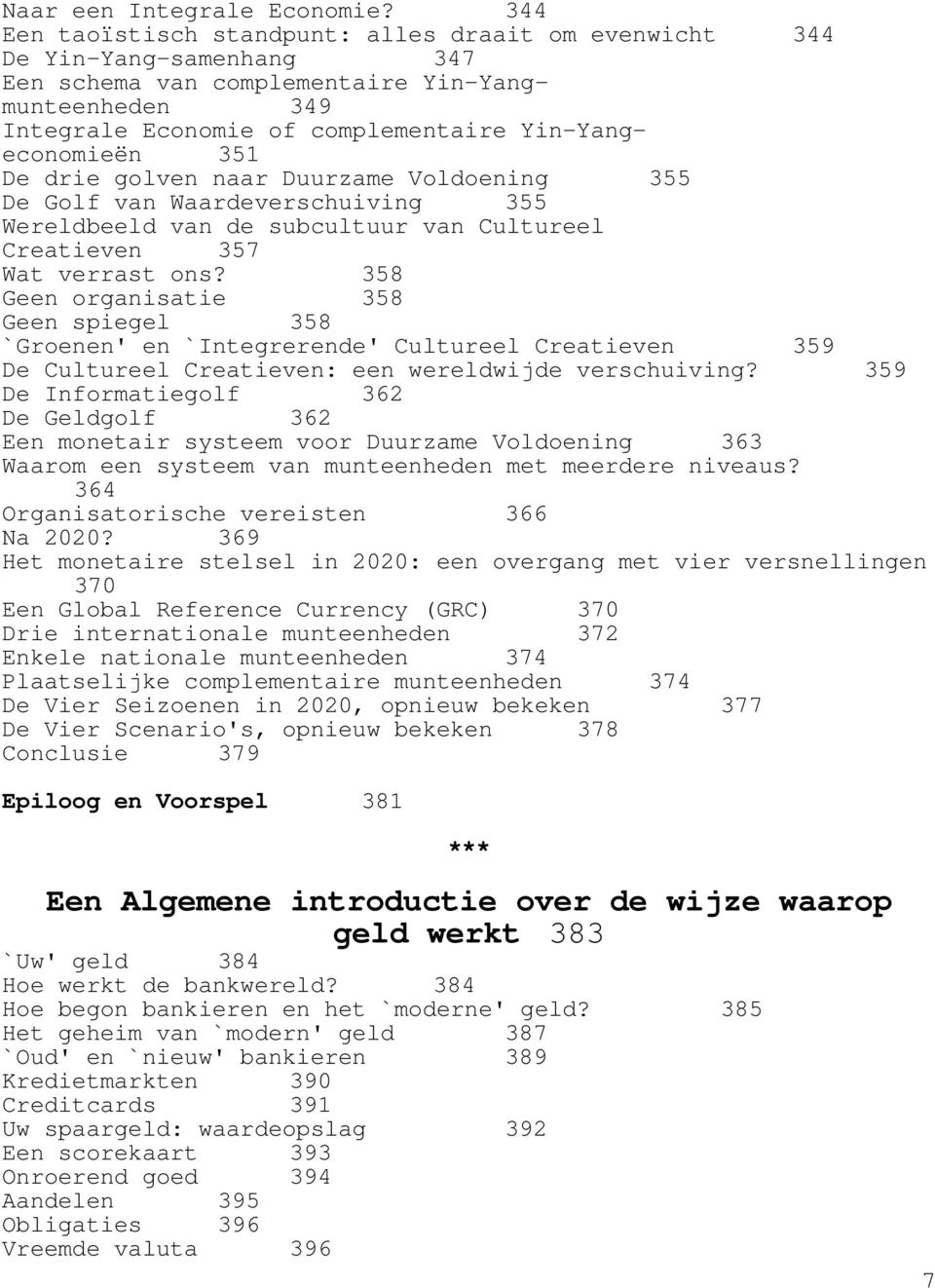 351 De drie golven naar Duurzame Voldoening 355 De Golf van Waardeverschuiving 355 Wereldbeeld van de subcultuur van Cultureel Creatieven 357 Wat verrast ons?