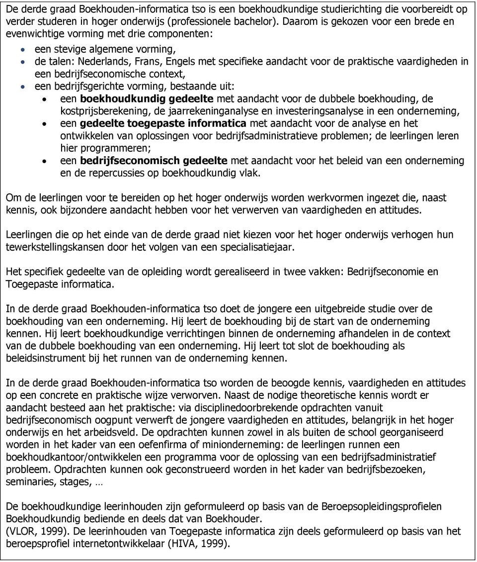 vaardigheden in een bedrijfseconomische context, een bedrijfsgerichte vorming, bestaande uit: een boekhoudkundig gedeelte met aandacht voor de dubbele boekhouding, de kostprijsberekening, de