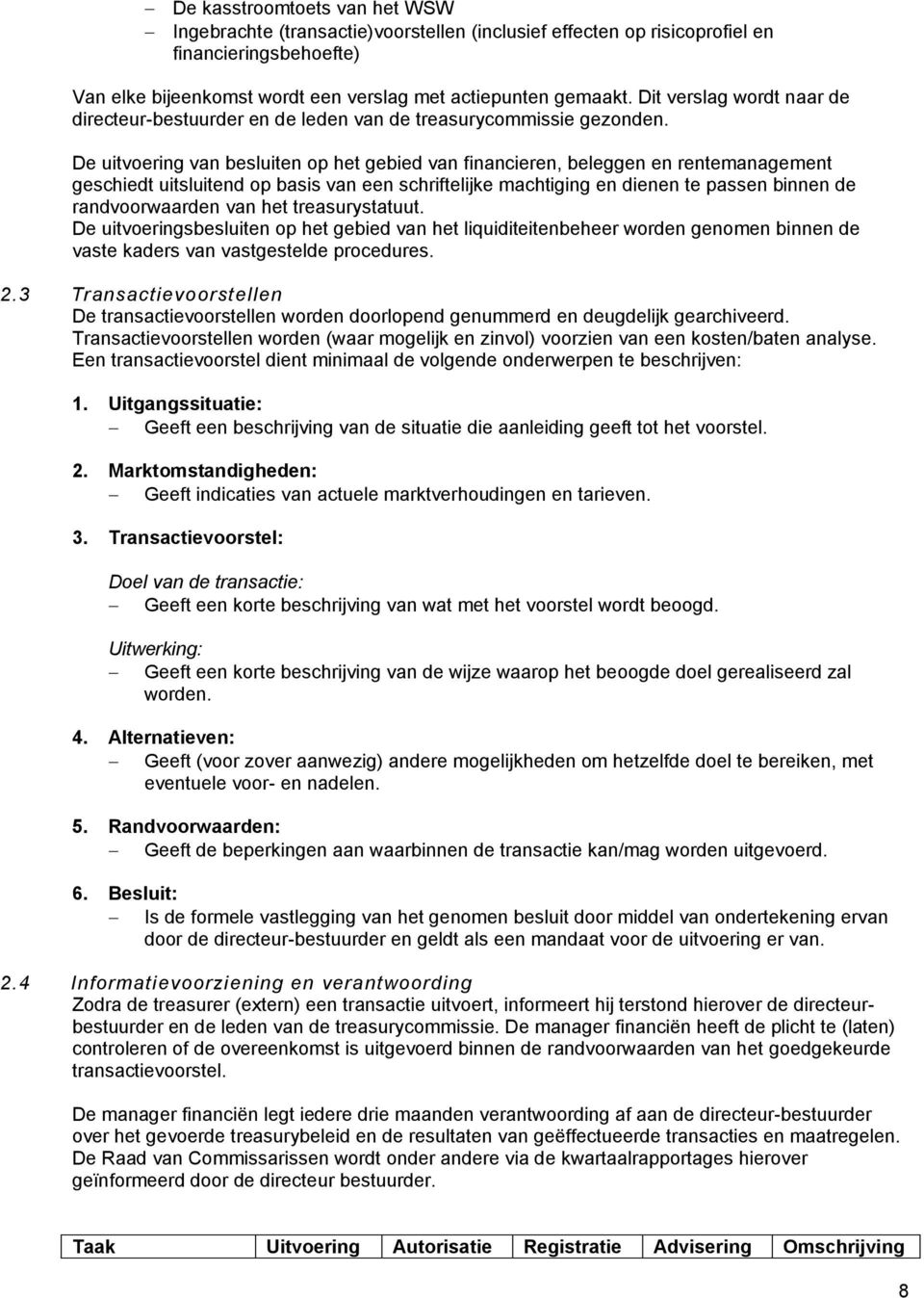 De uitvoering van besluiten op het gebied van financieren, beleggen en rentemanagement geschiedt uitsluitend op basis van een schriftelijke machtiging en dienen te passen binnen de randvoorwaarden