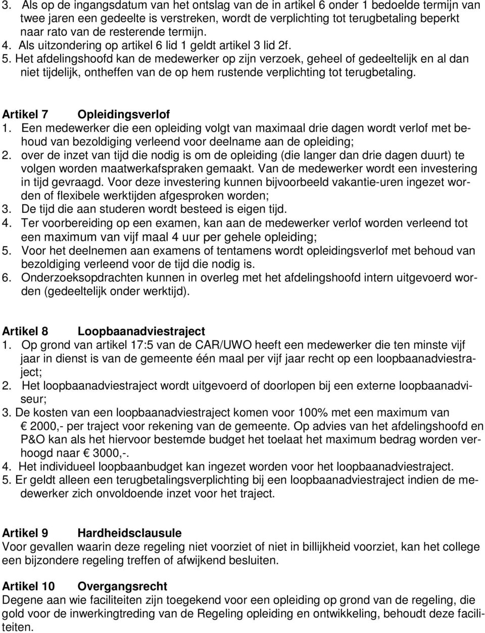 Het afdelingshoofd kan de medewerker op zijn verzoek, geheel of gedeeltelijk en al dan niet tijdelijk, ontheffen van de op hem rustende verplichting tot terugbetaling. Artikel 7 Opleidingsverlof 1.