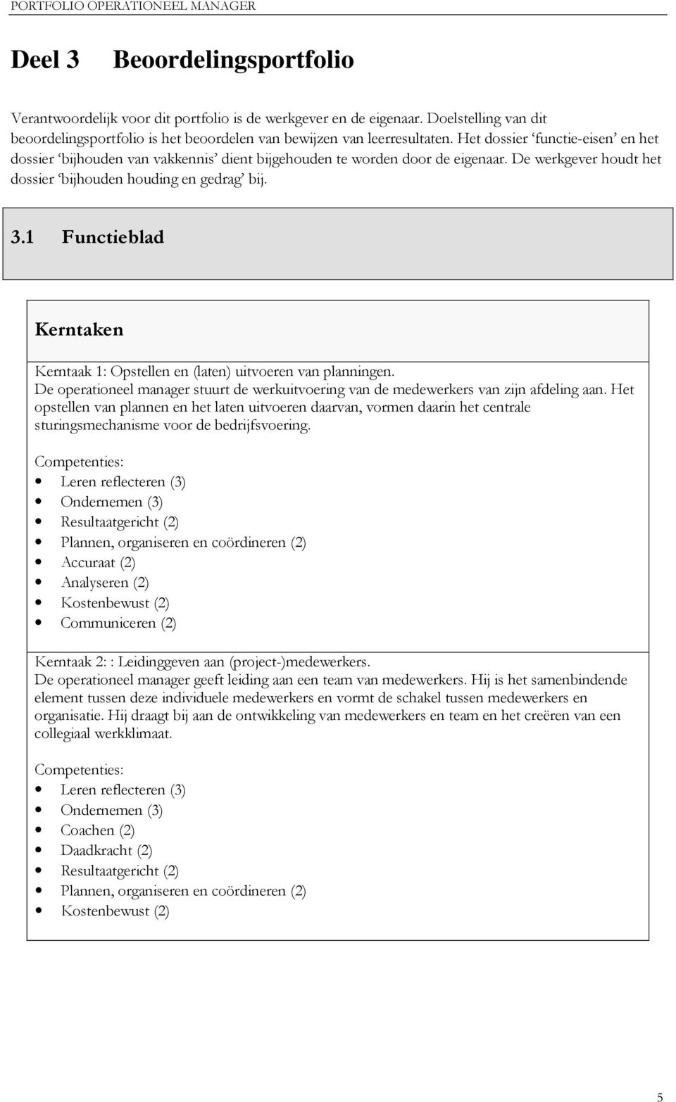 1 Functieblad Kerntaken Kerntaak 1: Opstellen en (laten) uitvoeren van planningen. De operationeel manager stuurt de werkuitvoering van de medewerkers van zijn afdeling aan.