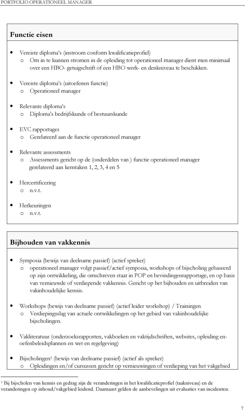 Vereiste diploma s (uitoefenen functie) o Operationeel manager Relevante diploma s o Diploma s bedrijfskunde of bestuurskunde EVC rapportages o Gerelateerd aan de functie operationeel manager