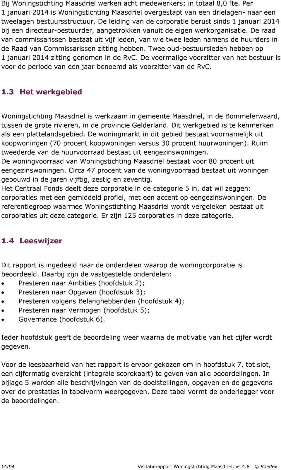 De raad van commissarissen bestaat uit vijf leden, van wie twee leden namens de huurders in de Raad van Commissarissen zitting hebben.