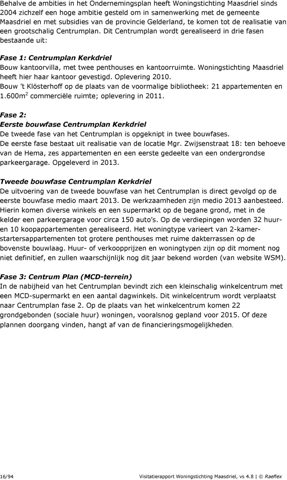 Dit Centrumplan wordt gerealiseerd in drie fasen bestaande uit: Fase 1: Centrumplan Kerkdriel Bouw kantoorvilla, met twee penthouses en kantoorruimte.