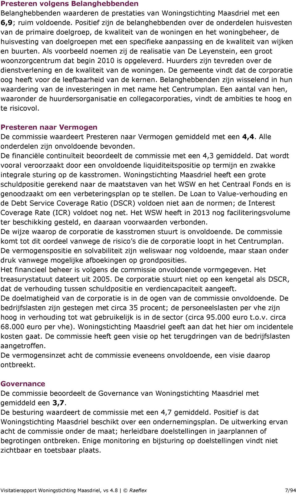 aanpassing en de kwaliteit van wijken en buurten. Als voorbeeld noemen zij de realisatie van De Leyenstein, een groot woonzorgcentrum dat begin 2010 is opgeleverd.