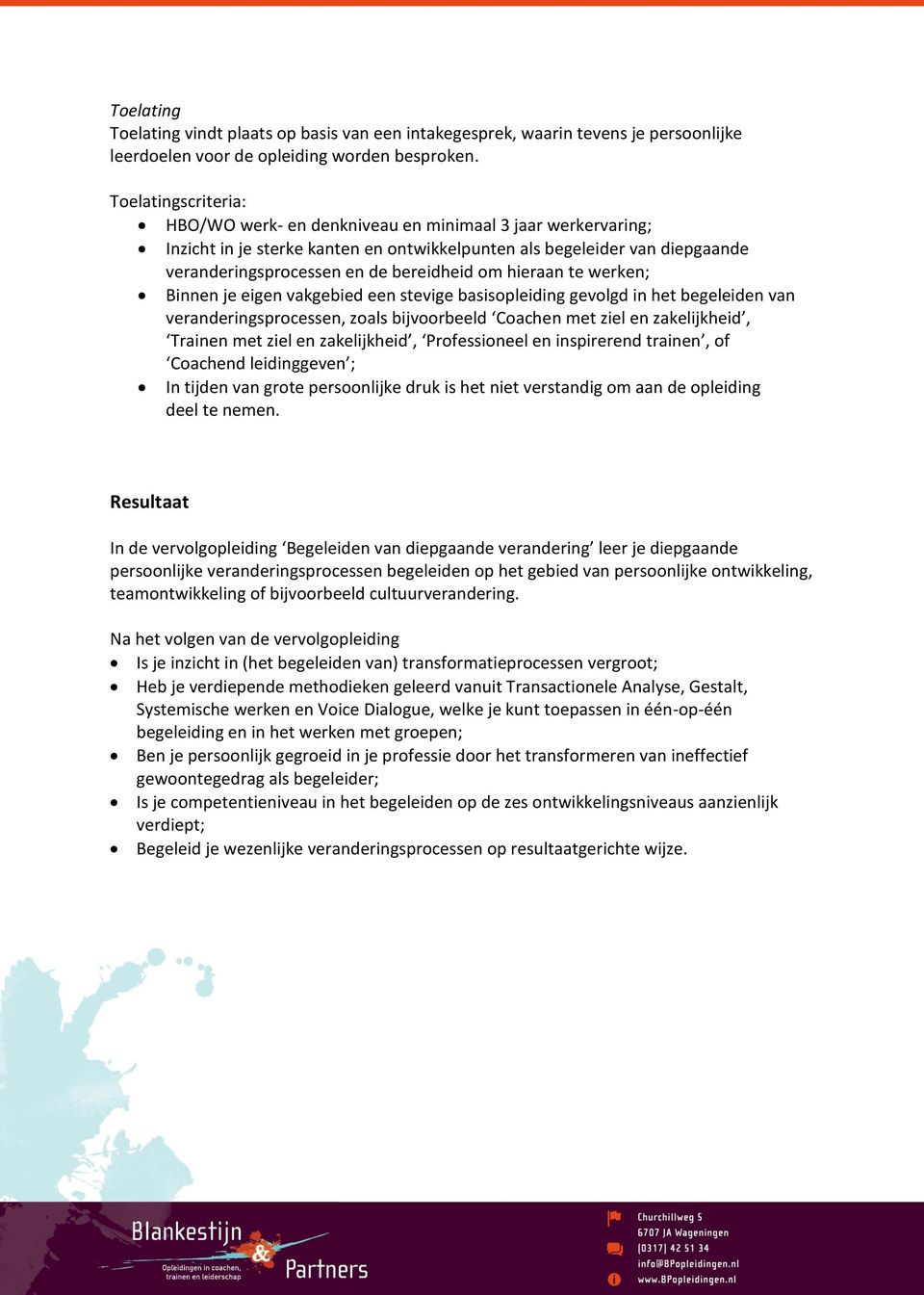 hieraan te werken; Binnen je eigen vakgebied een stevige basisopleiding gevolgd in het begeleiden van veranderingsprocessen, zoals bijvoorbeeld Coachen met ziel en zakelijkheid, Trainen met ziel en