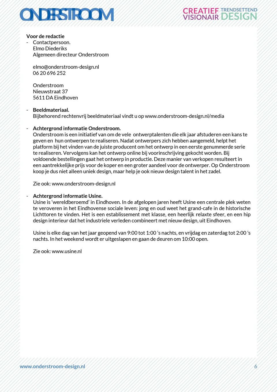 Onderstroom is een initiatief van om de vele ontwerptalenten die elk jaar afstuderen een kans te geven en hun ontwerpen te realiseren.