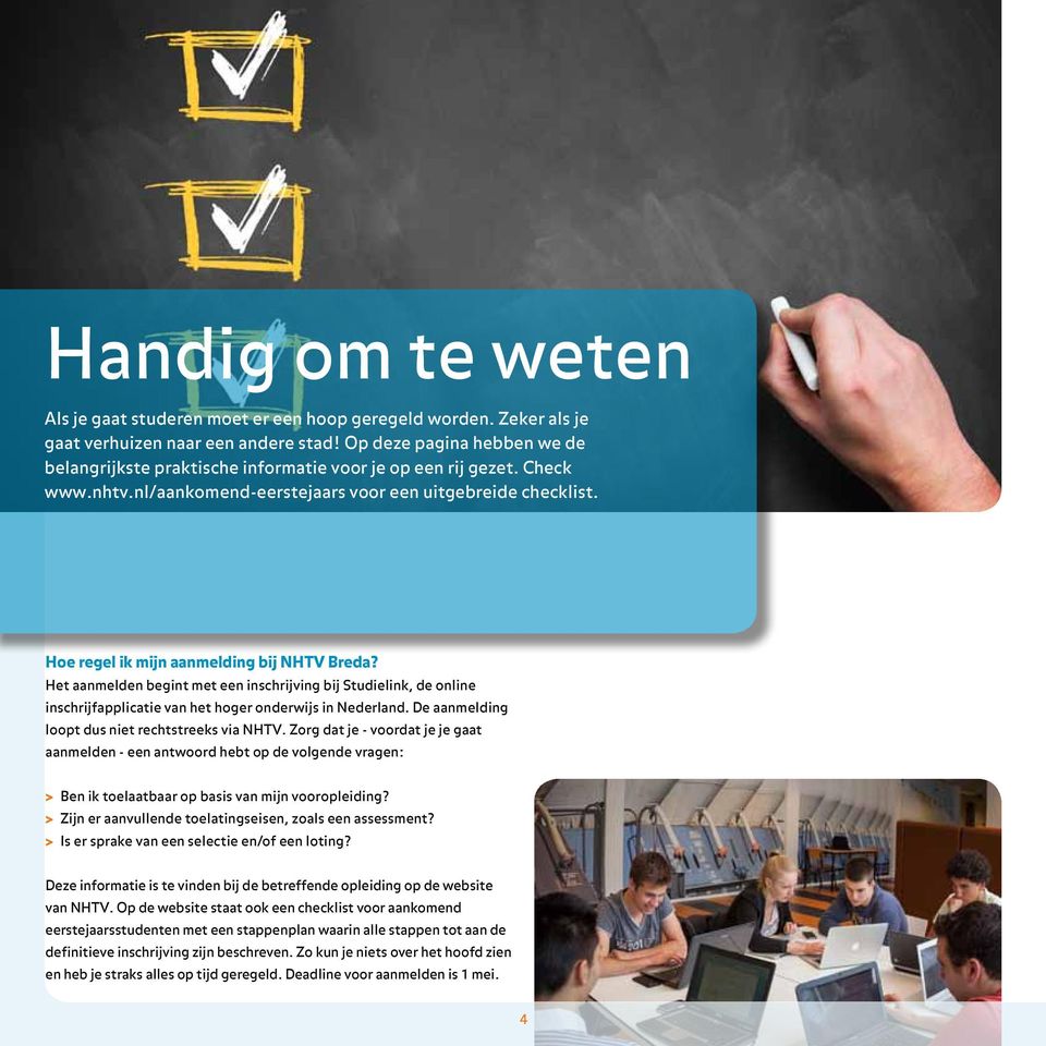 Hoe regel ik mijn aanmelding bij NHTV Breda? Het aanmelden begint met een inschrijving bij Studielink, de online inschrijfapplicatie van het hoger onderwijs in Nederland.