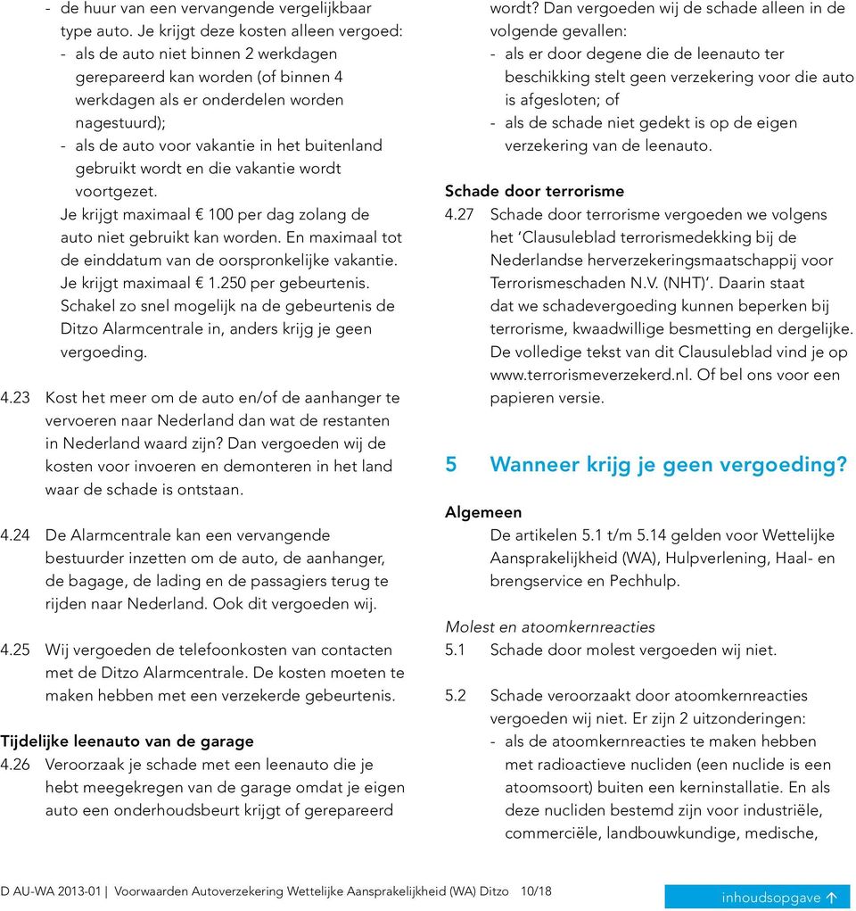 buitenland gebruikt wordt en die vakantie wordt voortgezet. Je krijgt maximaal 100 per dag zolang de auto niet gebruikt kan worden. En maximaal tot de einddatum van de oorspronkelijke vakantie.