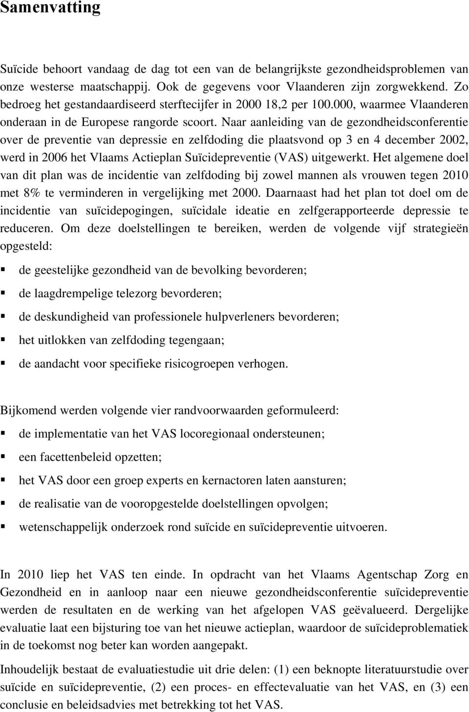 Naar aanleiding van de gezondheidsconferentie over de preventie van depressie en zelfdoding die plaatsvond op 3 en 4 december 2002, werd in 2006 het Vlaams Actieplan Suïcidepreventie (VAS) uitgewerkt.