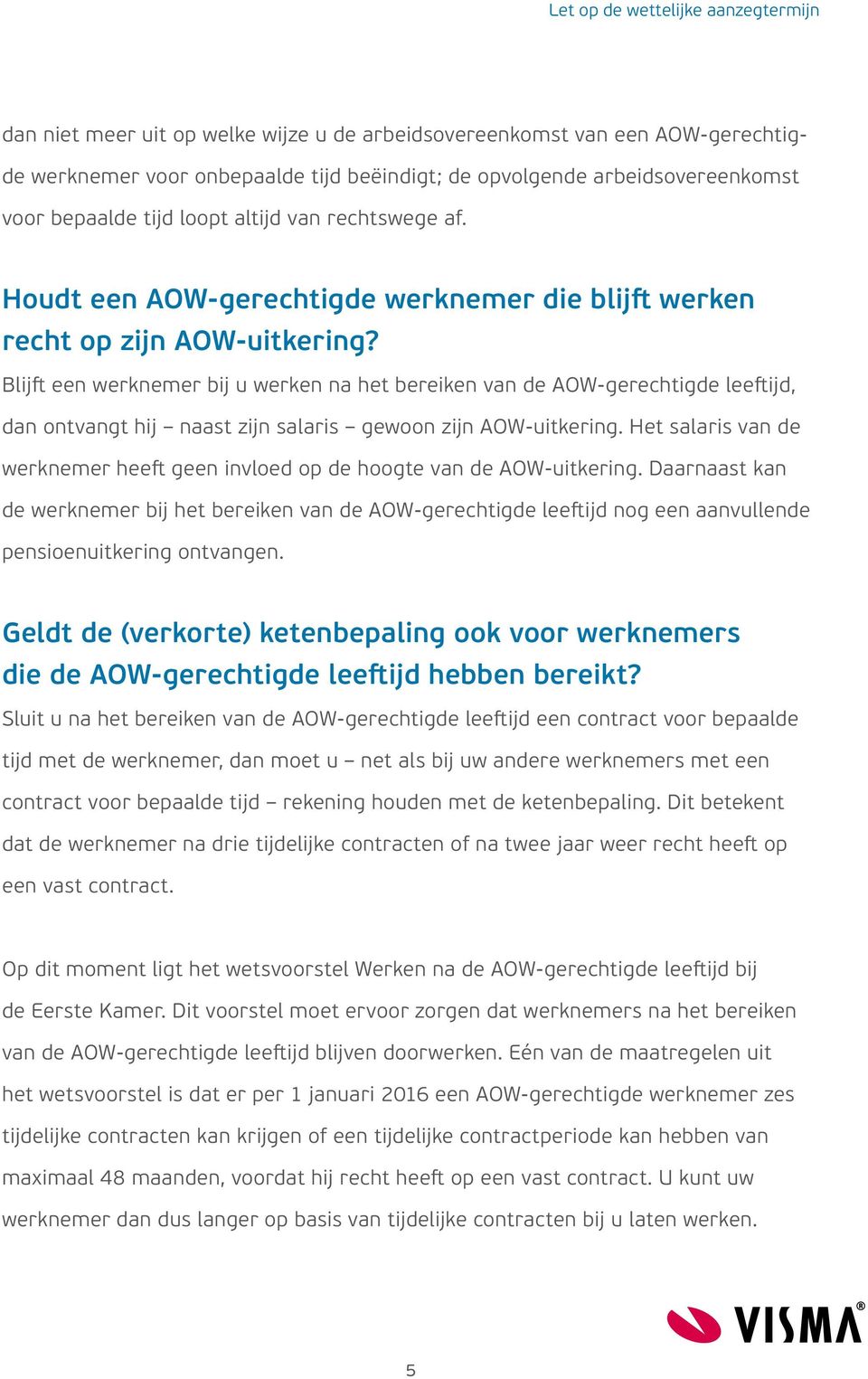 Blijft een werknemer bij u werken na het bereiken van de AOW-gerechtigde leeftijd, dan ontvangt hij naast zijn salaris gewoon zijn AOW-uitkering.