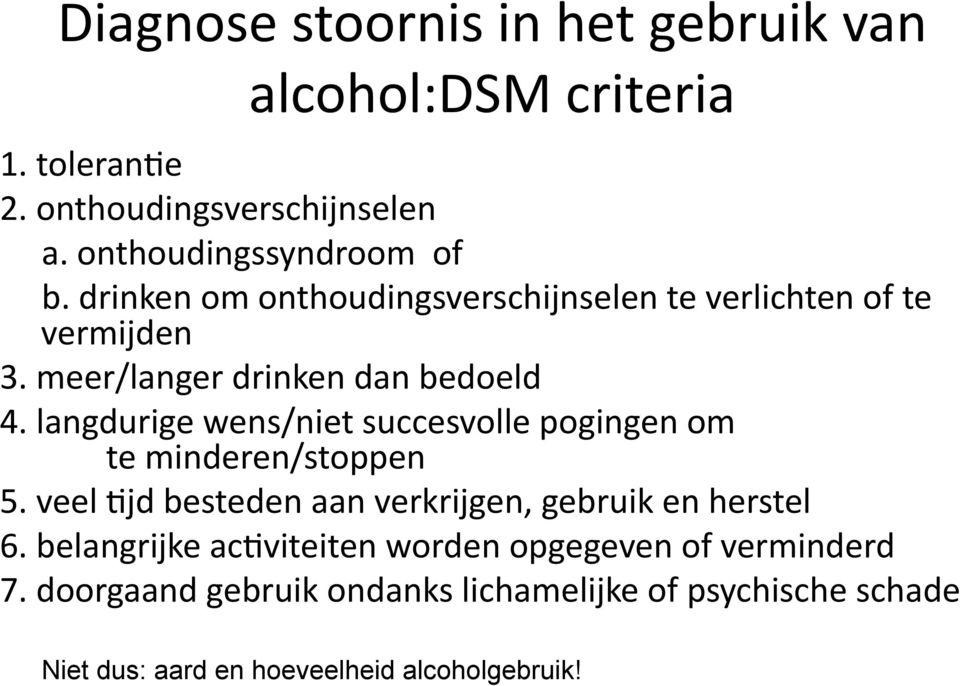 langdurige wens/niet succesvolle pogingen om te minderen/stoppen 5. veel 3jd besteden aan verkrijgen, gebruik en herstel 6.